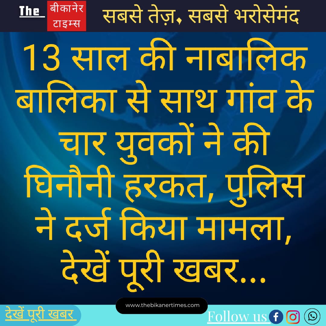 13 साल की नाबालिग लड़की के साथ गांव के ही चार युवकों ने की घिनौनी हरकत, पुलिस ने दर्ज किया मामला, देखें पूरी खबर…